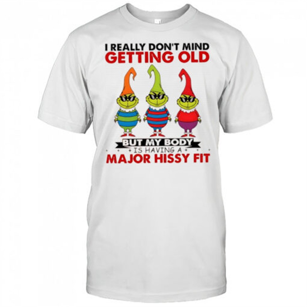 grinch-i-really-dont-mind-getting-old-but-my-body-is-having-a-major-hissy-fit-sh-tzr6jfu7 Grinch I really dont mind getting old but my body is having a major hissy fit shirt
