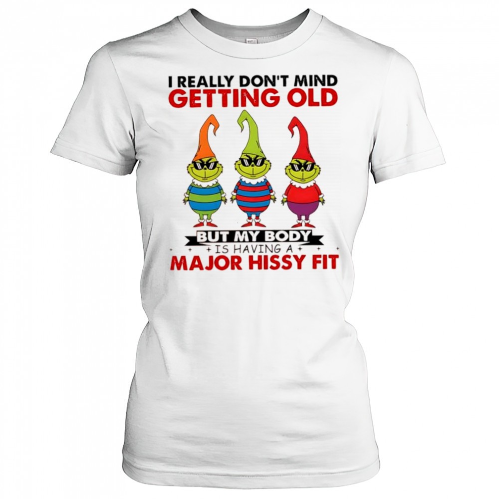 grinch-i-really-dont-mind-getting-old-but-my-body-is-having-a-major-hissy-fit-sh-tzr6jfu7 Grinch I really dont mind getting old but my body is having a major hissy fit shirt