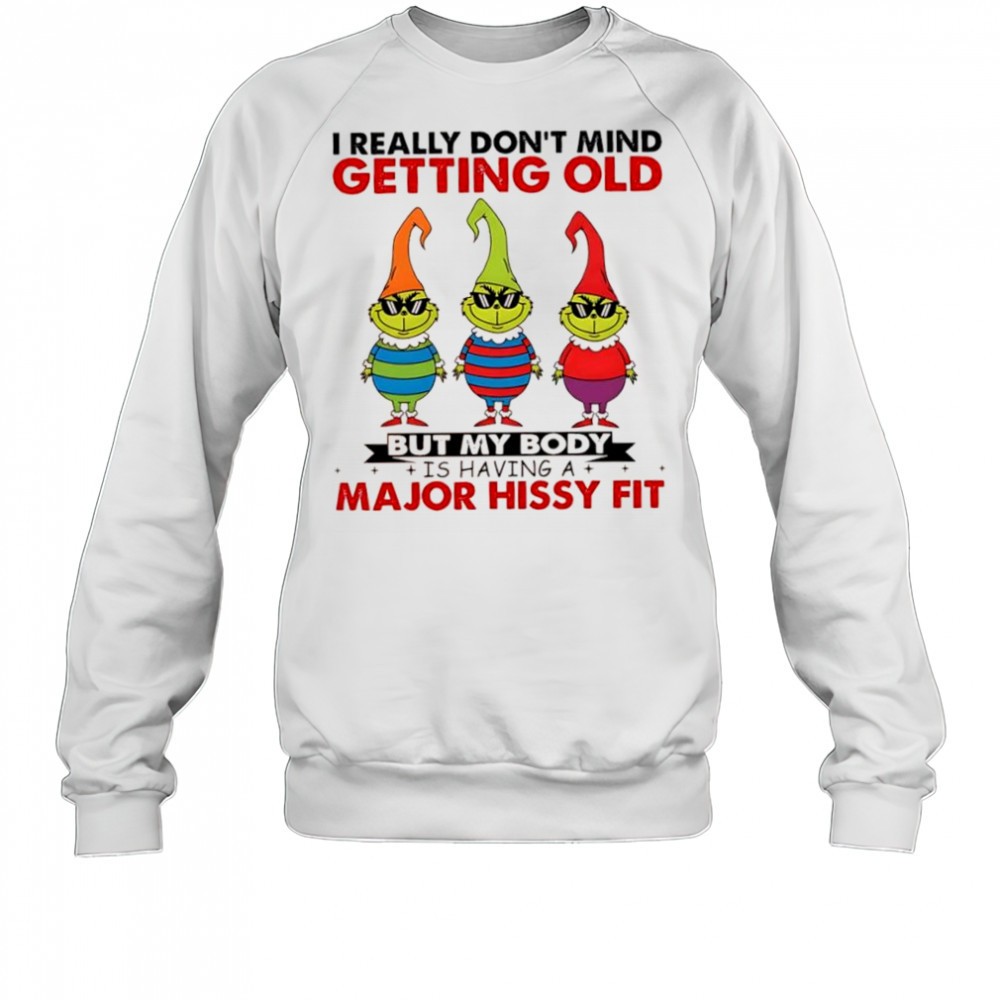 grinch-i-really-dont-mind-getting-old-but-my-body-is-having-a-major-hissy-fit-sh-tzr6jfu7 Grinch I really dont mind getting old but my body is having a major hissy fit shirt