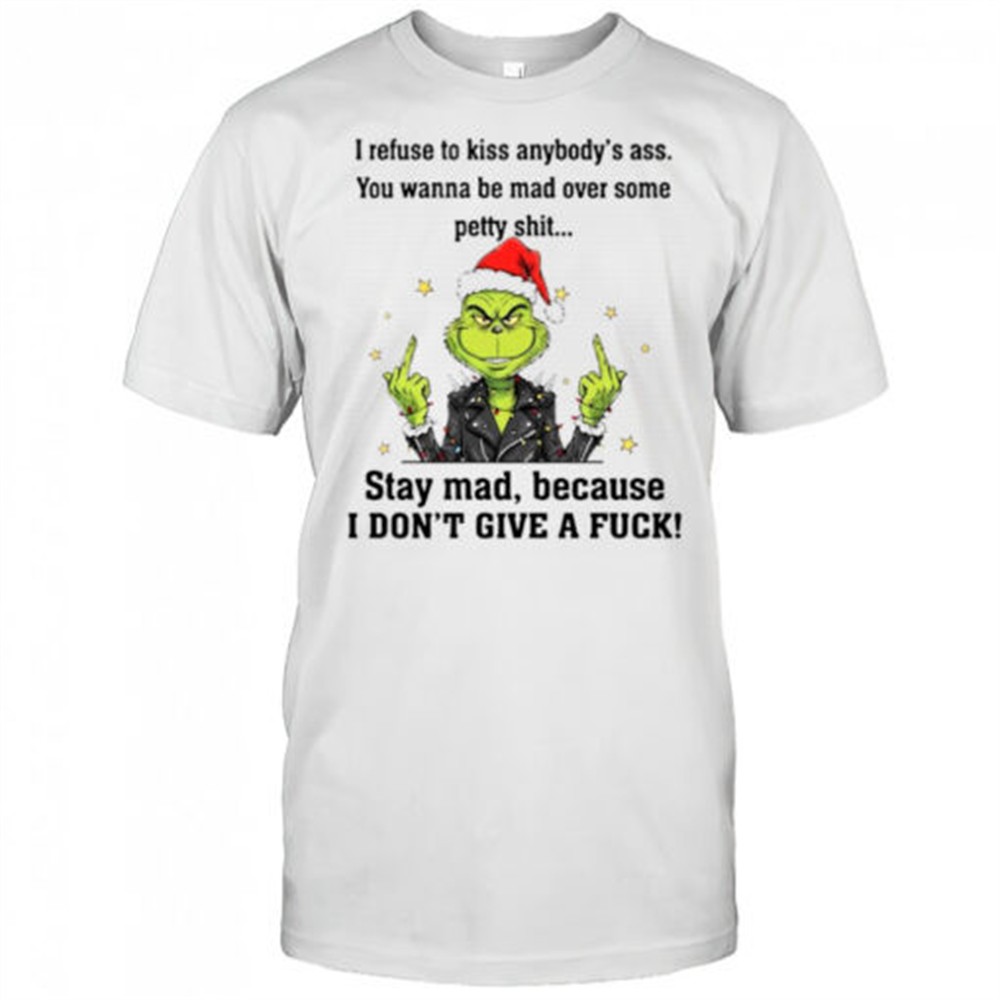 grinch-i-refuse-to-kiss-anybodys-ass-you-wanna-be-mad-over-some-petty-shit-shirt-tnpandn9 Grinch I refuse to kiss anybodys ass You wanna be mad over some petty shit shirt