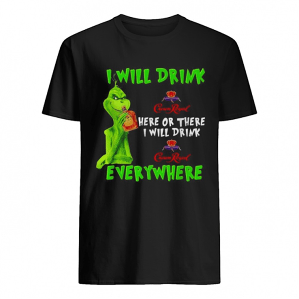grinch-i-will-drink-crown-royal-here-or-there-i-will-drink-crown-royal-everywher-2xpen478 Grinch I will drink Crown Royal here or there I will drink Crown Royal everywhere shirt