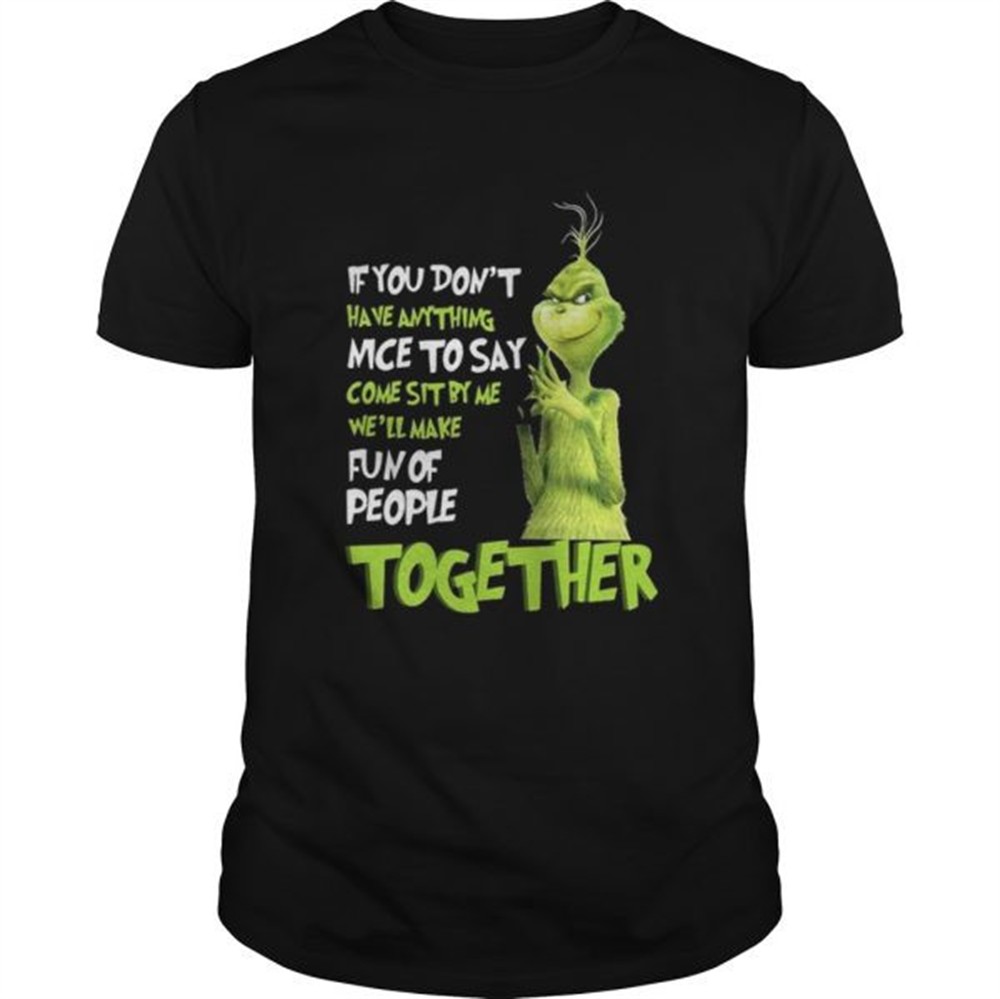 grinch-if-you-dont-have-anything-nice-to-say-come-sit-by-me-shirt-j88w4evq Grinch if you dont have anything nice to say come sit by me shirt