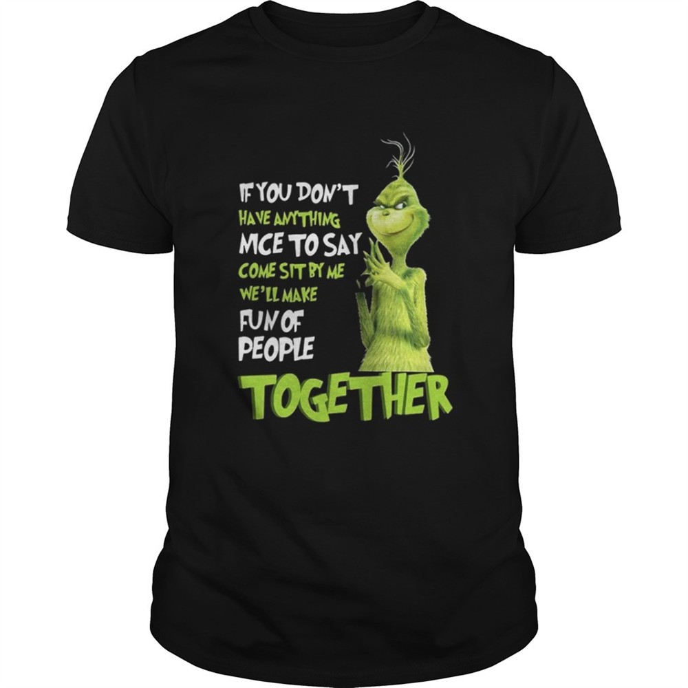 grinch-if-you-dont-have-anything-nice-to-say-come-sit-by-me-shirt-j88w4evq Grinch if you dont have anything nice to say come sit by me shirt