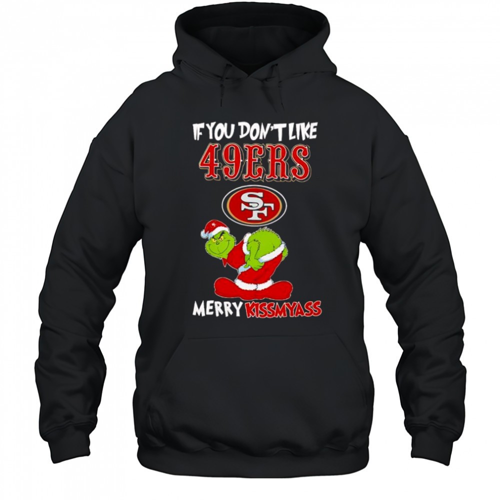 Grinch if you dont like San Francisco 49ers logo Merry kissmyass shirt