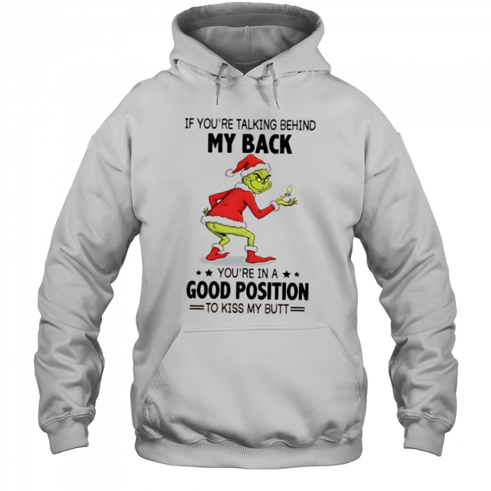 Grinch if youre talking behind my back youre in a good position to kiss my butt shirt