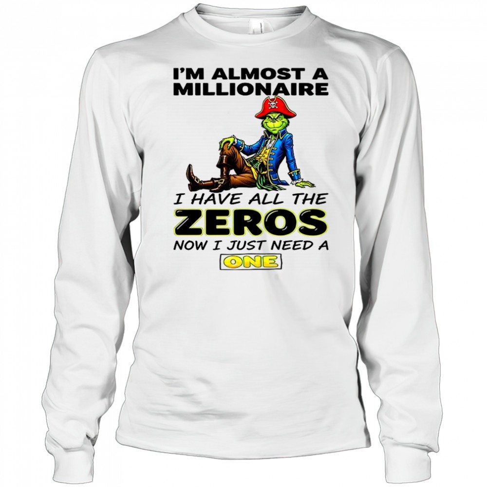 grinch-im-almost-a-millionaire-i-have-all-the-zeros-now-just-need-a-one-shirt-mvjl22rl Grinch Im almost a millionaire I have all the zeros now just need a one shirt