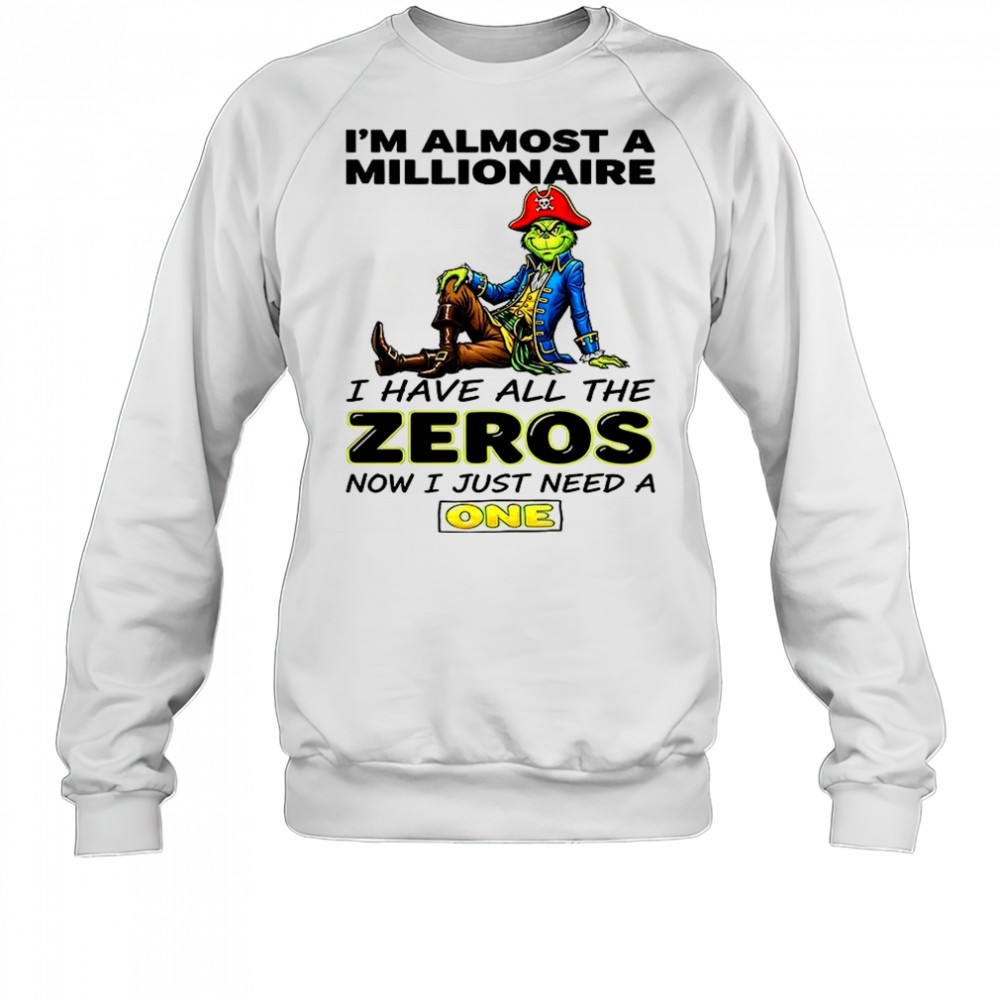 grinch-im-almost-a-millionaire-i-have-all-the-zeros-now-just-need-a-one-shirt-mvjl22rl Grinch Im almost a millionaire I have all the zeros now just need a one shirt