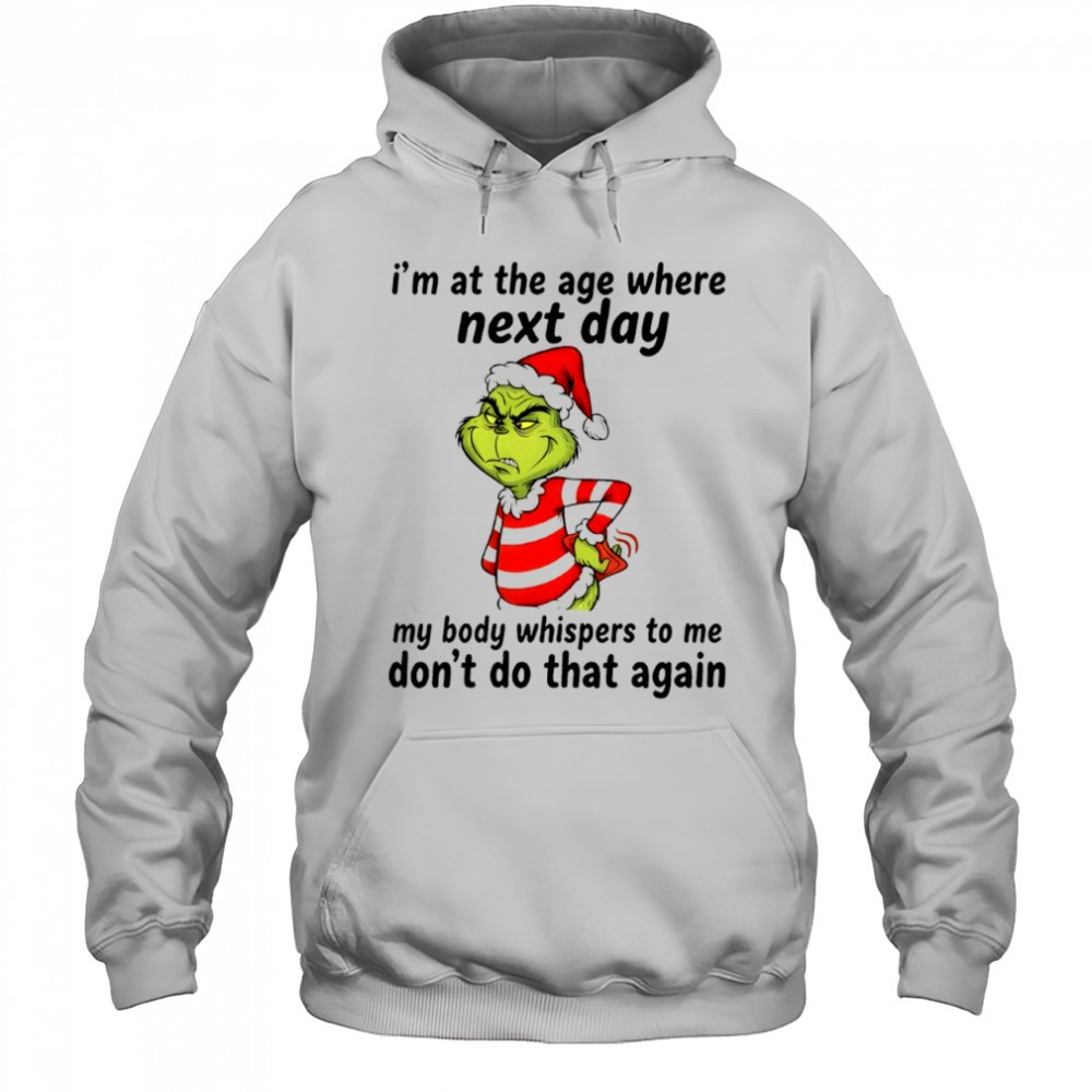 Grinch im at the age where next day my body whispers to me dont do that again shirt
