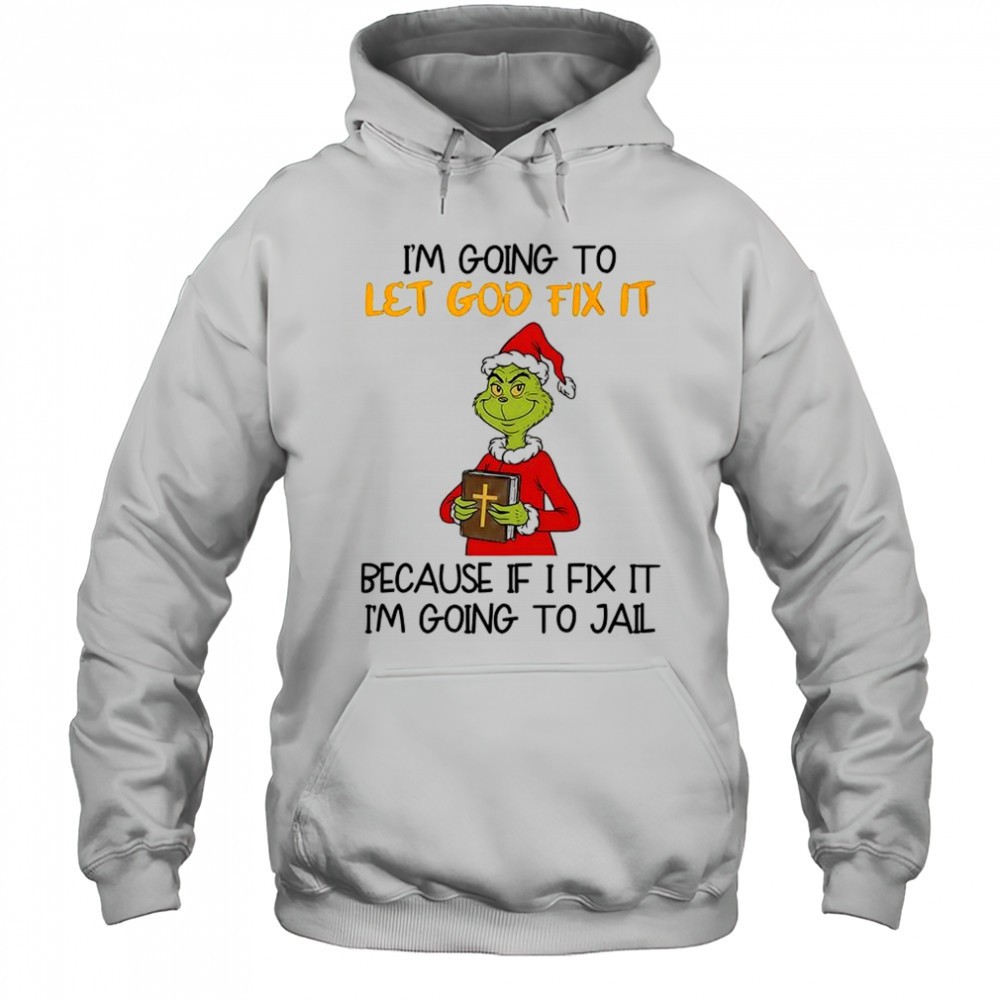 Grinch Im going to let god fix it Christmas shirt