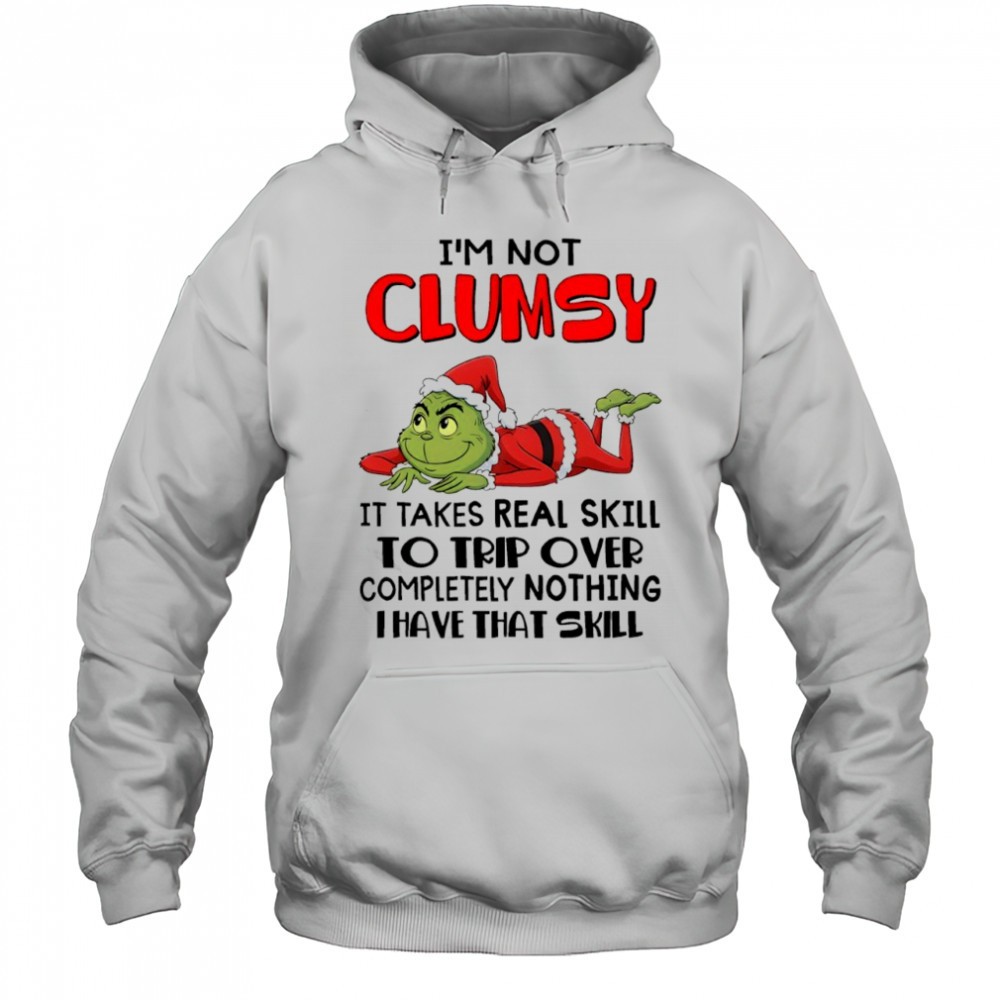 Grinch im not clumsy it takes real skill to trip over completely nothing thave that skill shirt