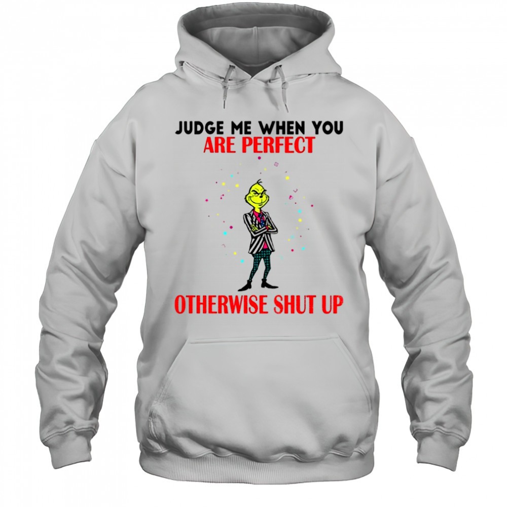 Grinch judge me when you are perfect otherwise shut up Christmas shirt