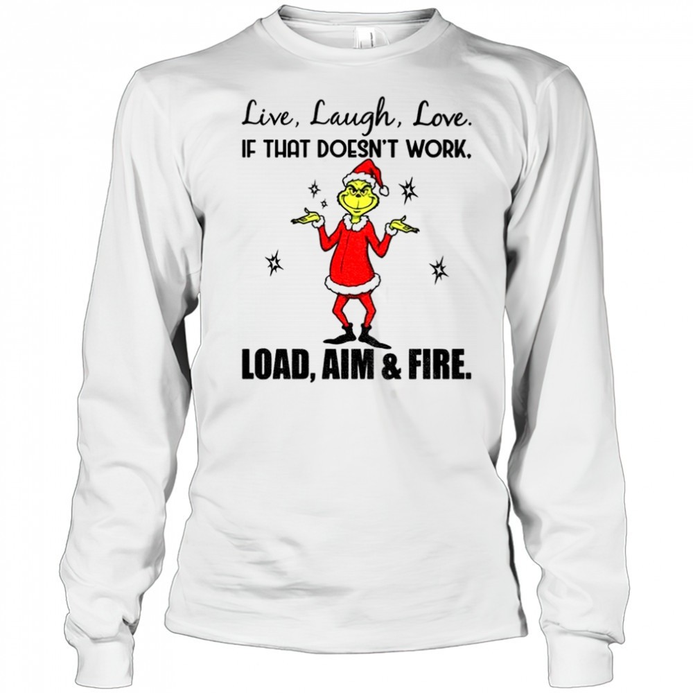 grinch-live-laugh-love-if-that-doesnt-work-load-aim-and-fire-christmas-shirt-ji3w8qb0 Grinch live laugh love if that doesnt work load aim and fire Christmas shirt