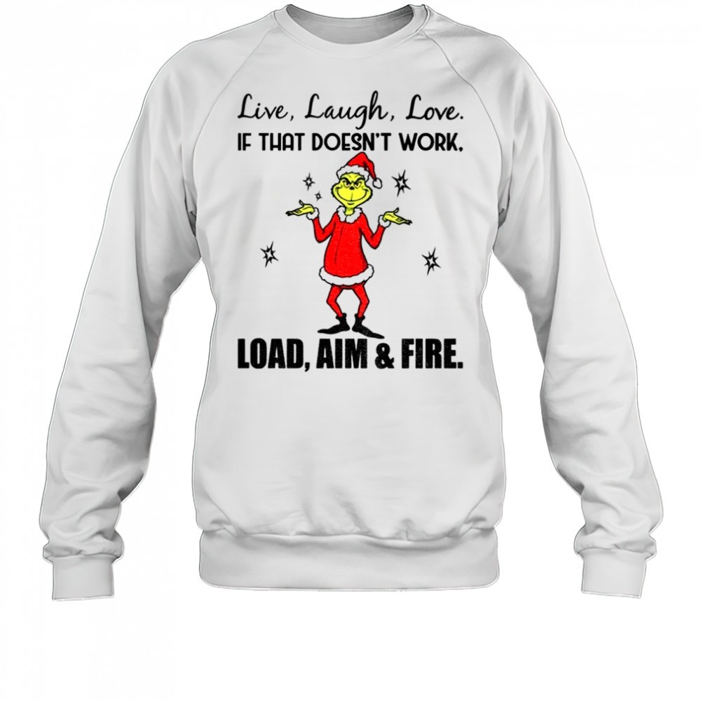 grinch-live-laugh-love-if-that-doesnt-work-load-aim-and-fire-christmas-shirt-ji3w8qb0 Grinch live laugh love if that doesnt work load aim and fire Christmas shirt