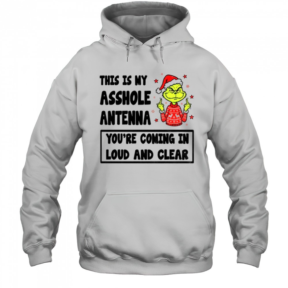 Grinch middle finger this is my asshole antenna youre coming in loud and clear Christmas shirt
