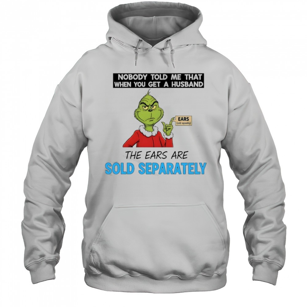 Grinch nobody told me that when you get a husband the ears are sold separately Christmas shirt