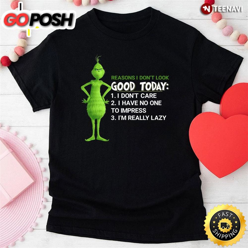 Grinch Reasons I Dont Look Good Today I Dont Care I Have No One To Impress Im Really Lazy T-Shirt