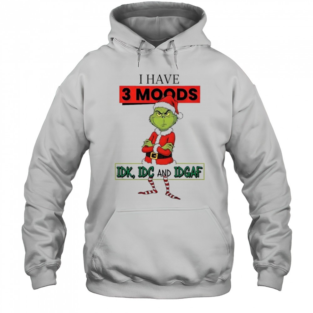 Grinch Santa Suit I have 3 moods IDK IDC and IDGAF shirt