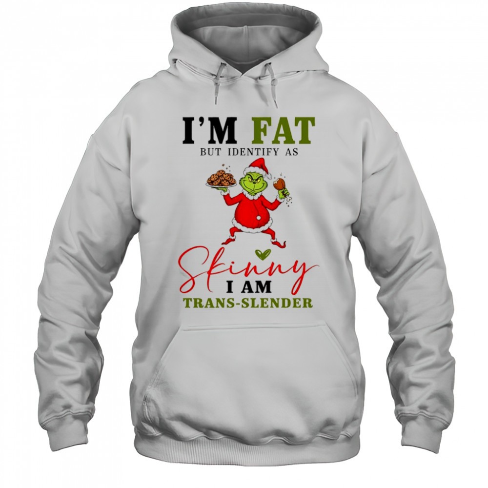 Grinch Santa suit Im fat but identify as skinny i am trans-slender shirt