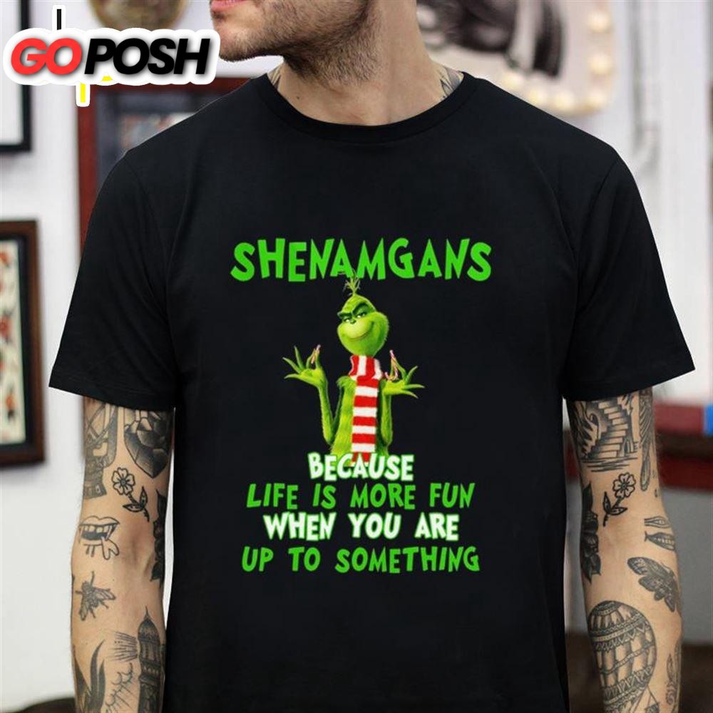 Grinch Shenanigan Because Life Is More Fun T-Shirt
