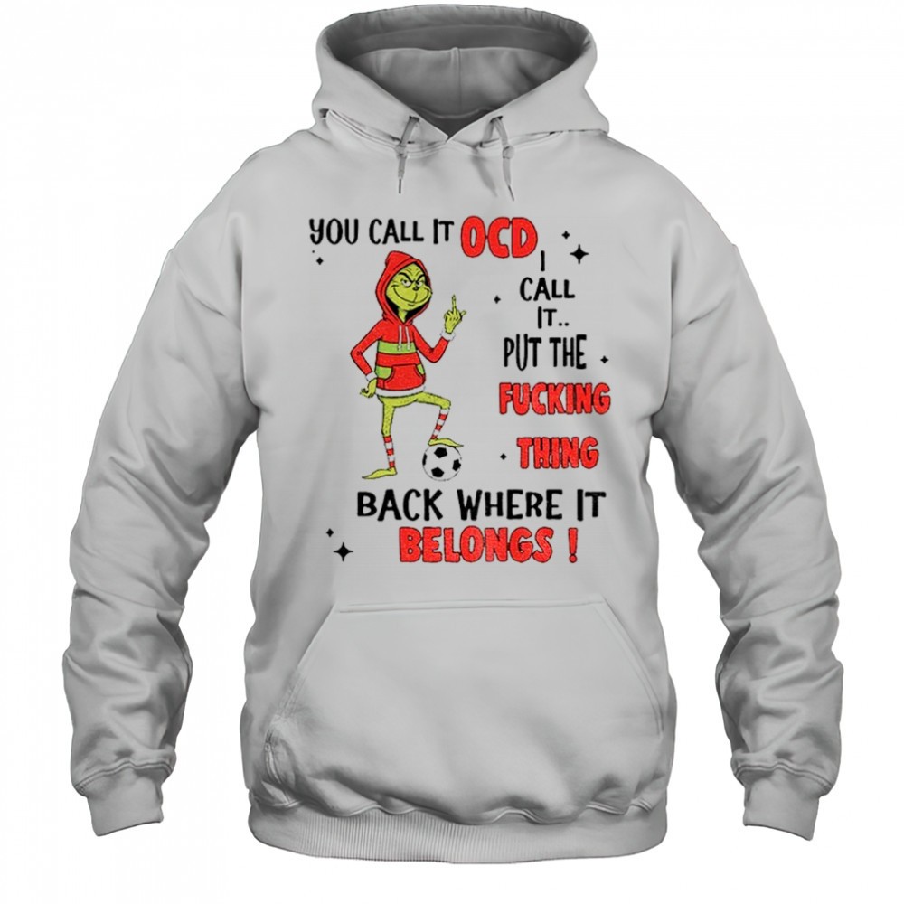 Grinch soccer you call it ocd I call it put the fucking thing back where it belongs Christmas shirt