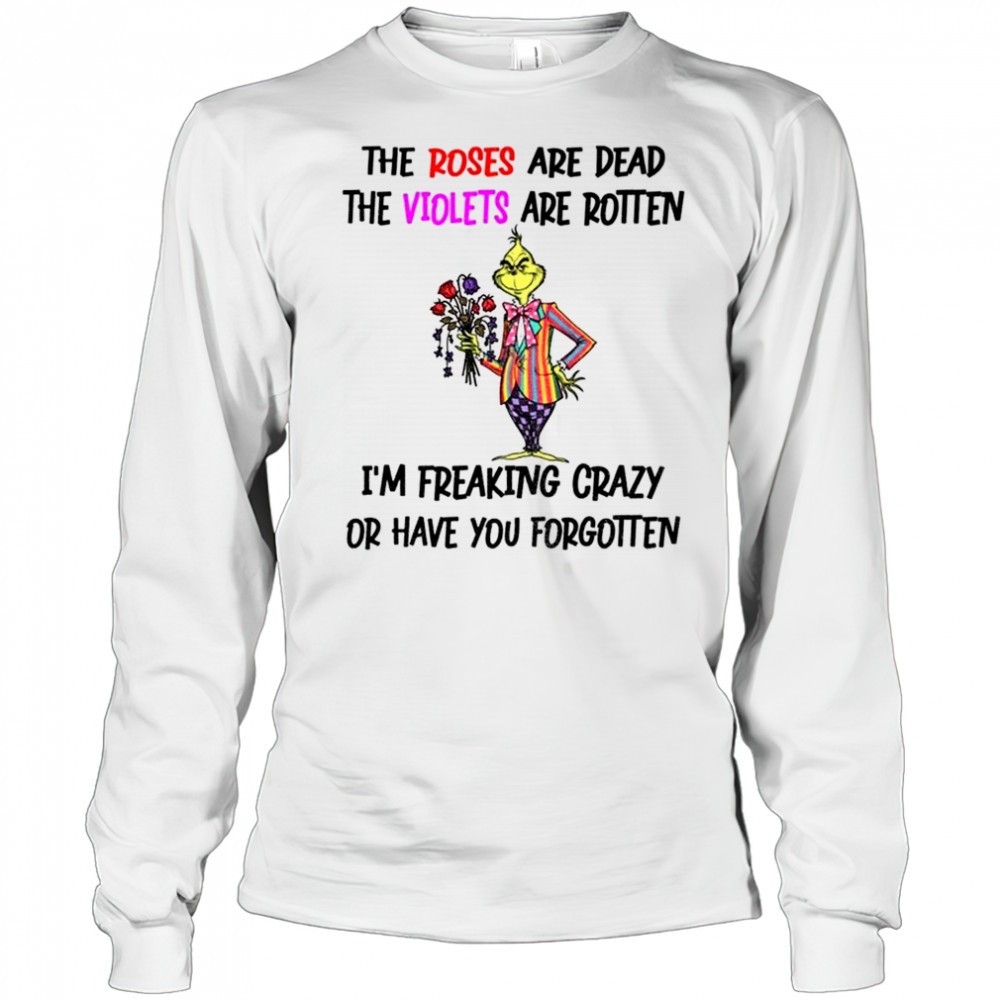 grinch-the-roses-are-dead-the-violets-are-rotten-im-freaking-crazy-or-have-you-f-b5xrq86n Grinch the roses are dead the violets are rotten Im freaking crazy or have you forgotten Christmas shirt