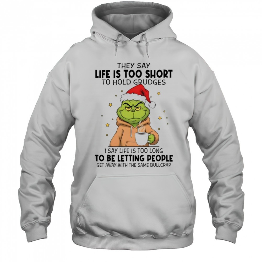 Grinch they say life is too short to hold grudges i say life is too long to be letting people shirt