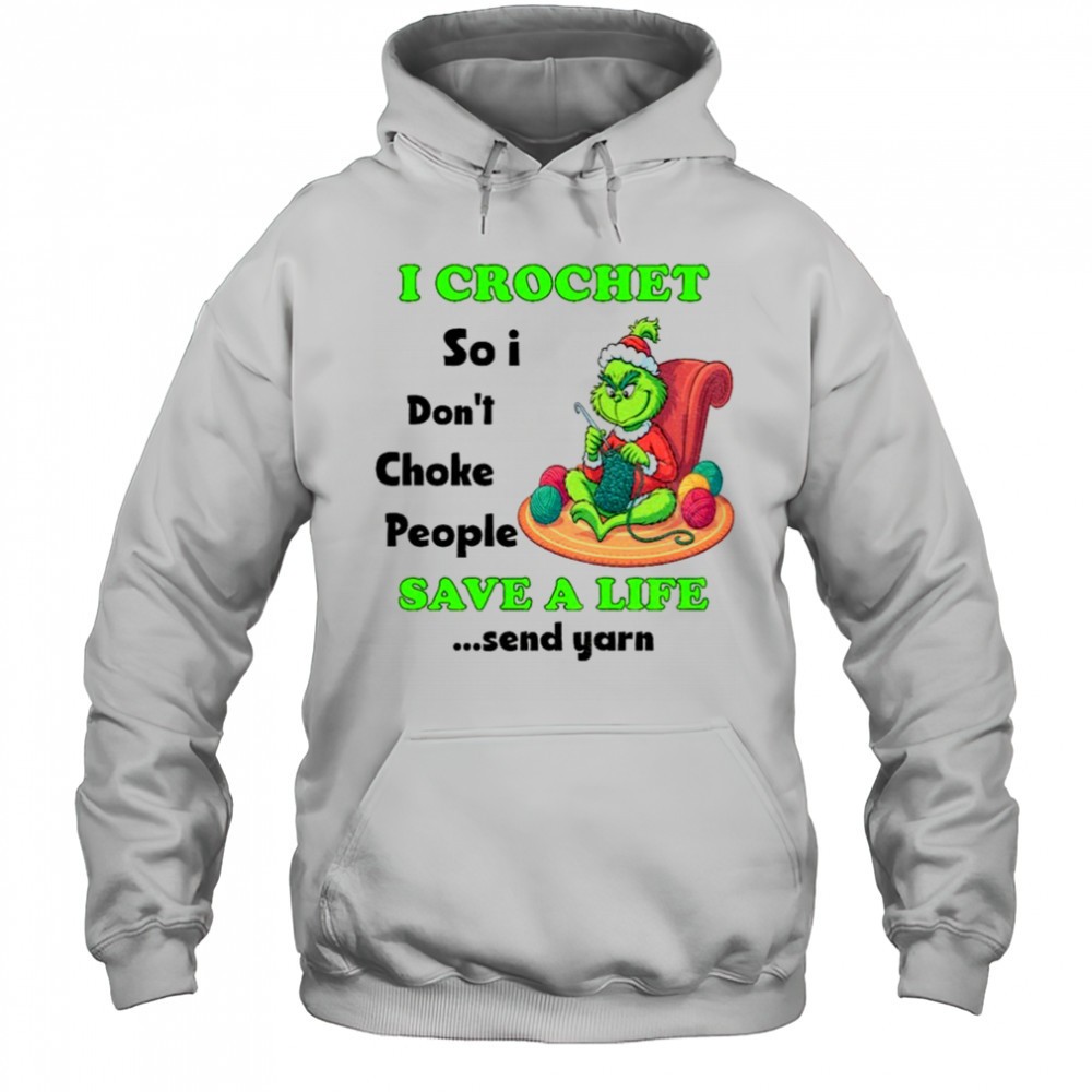Grinch Xmas I crochet so I dont choke people save a life send yarn Merry Christmas shirt