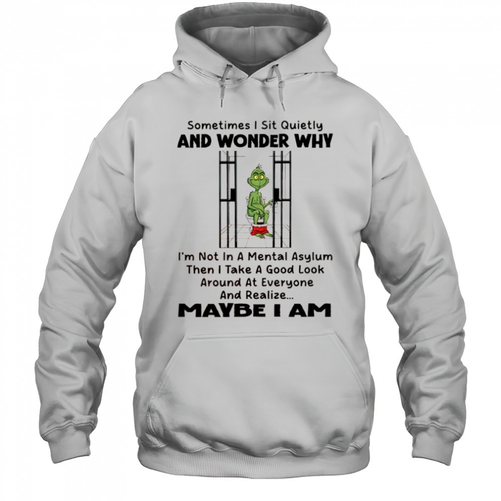 Grinch Xmas Sometimes I Sit Quietly And Wonder Why Im Not In A Mental Asylum shirt