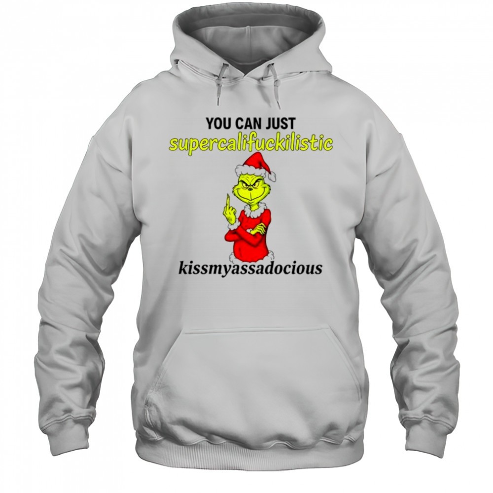 Grinch you can just supercalifuckilistic kissmyassadocious shirt