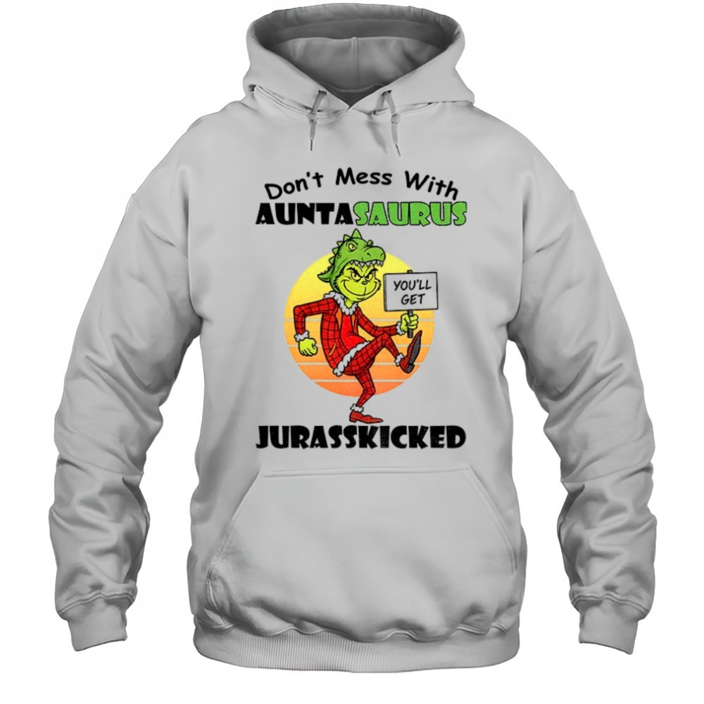 Grinch youll get dont mess with auntasaurus jurasskicked Christmas shirt