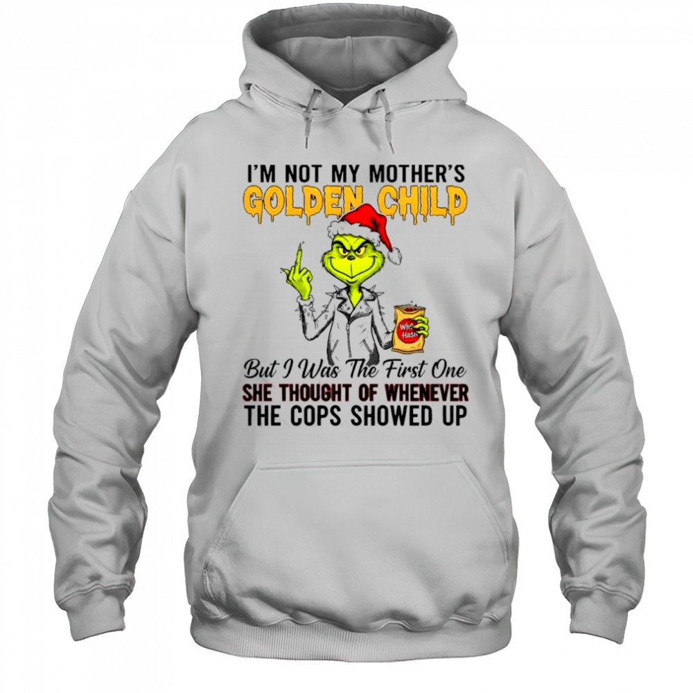 Grind Im not my mothers golden child but i was the first one she thought of whenever the cops showed up shirt