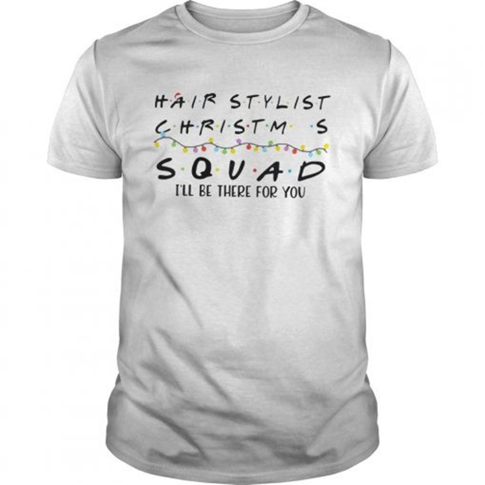 hair-stylist-christmas-squad-ill-be-there-for-you-shirt-gvh1q8bh Hair Stylist Christmas Squad Ill Be There For You shirt