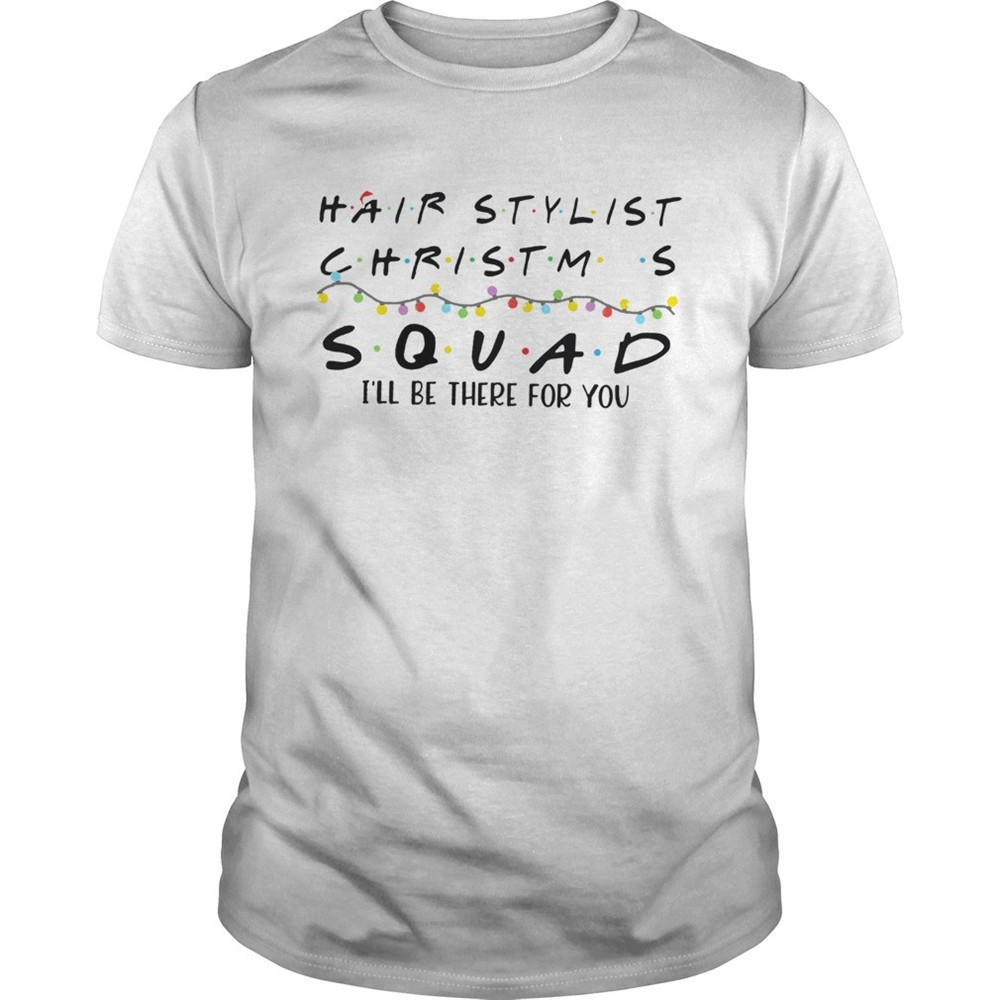 hair-stylist-christmas-squad-ill-be-there-for-you-shirt-gvh1q8bh Hair Stylist Christmas Squad Ill Be There For You shirt