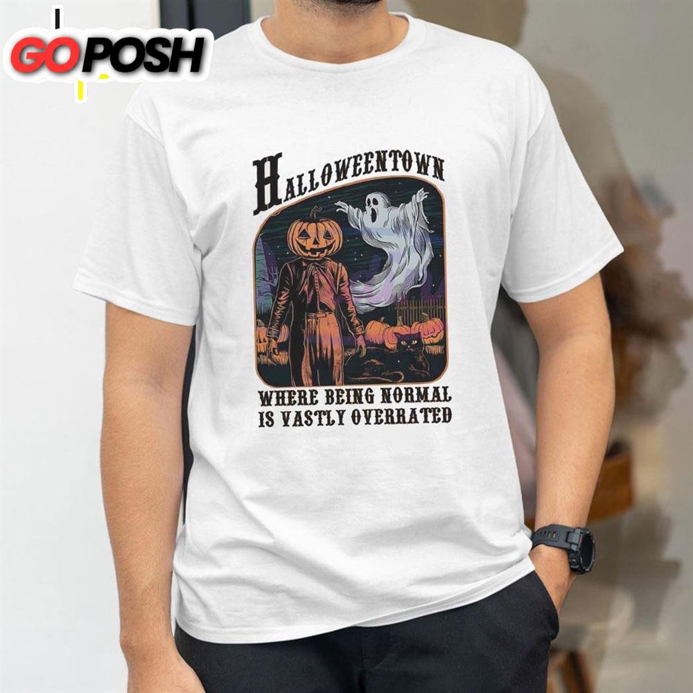 Halloweentown Where Being Normal Is Vastly Overrated Shirt