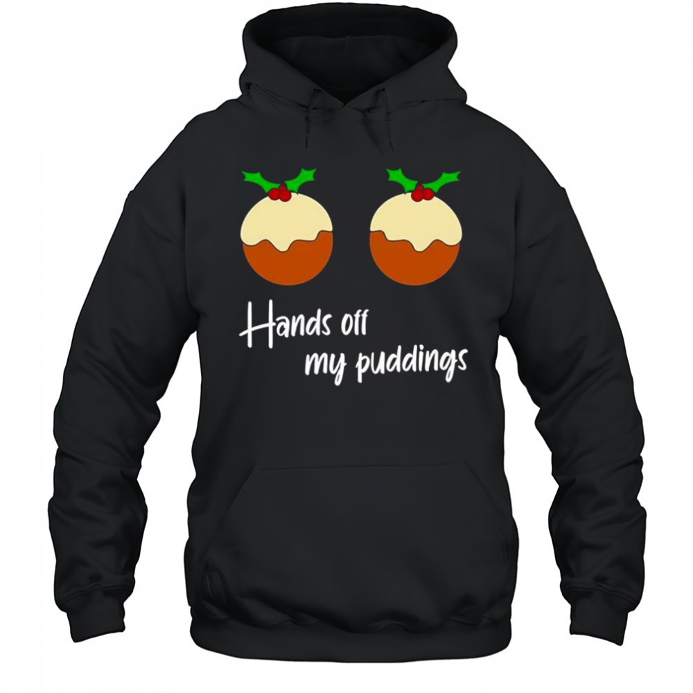 Hands off my Puddings Christmas shirt
