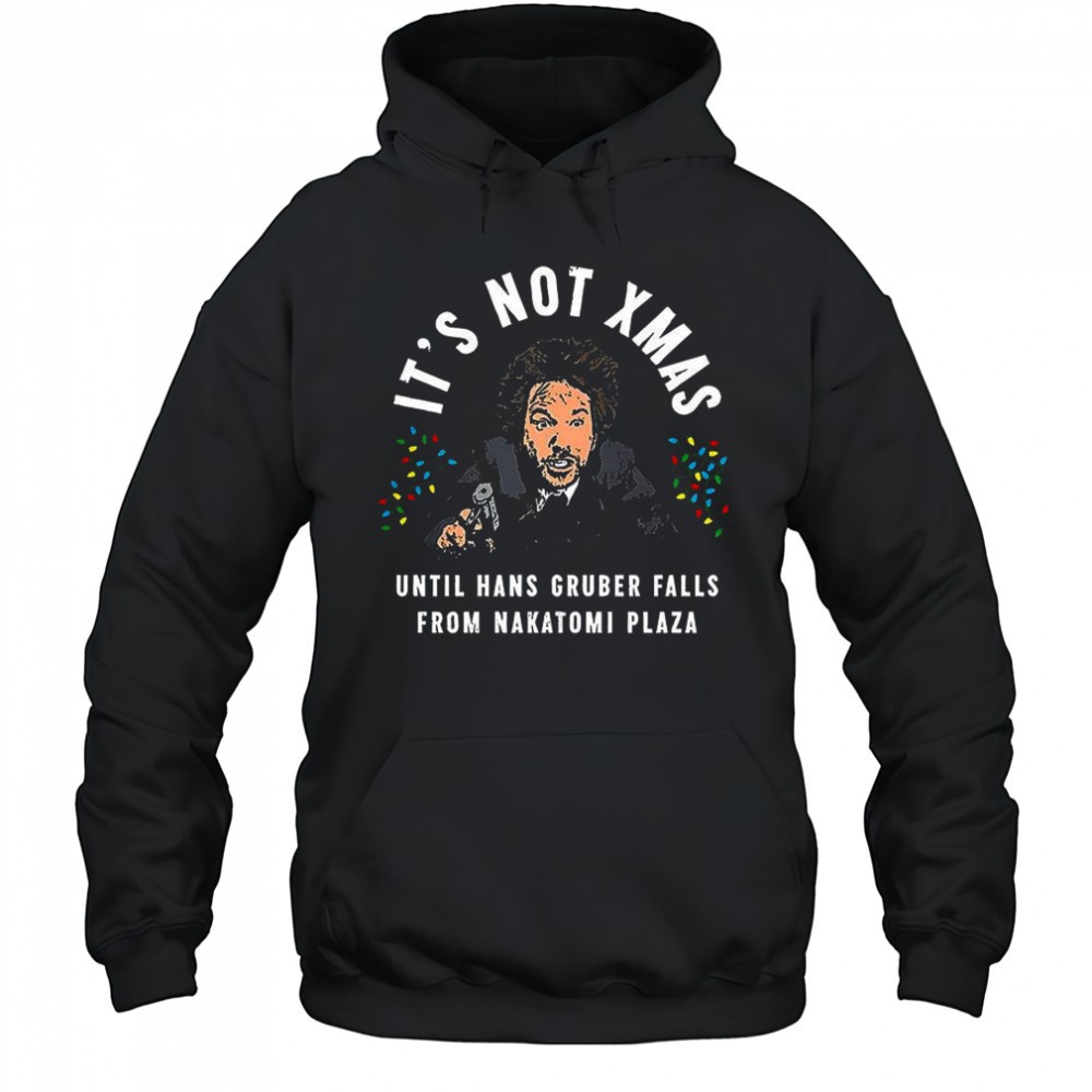 Hans Gruber Die Hard its not Xmas until hans gruber falls from Nakatomi Plaza Christmas shirt