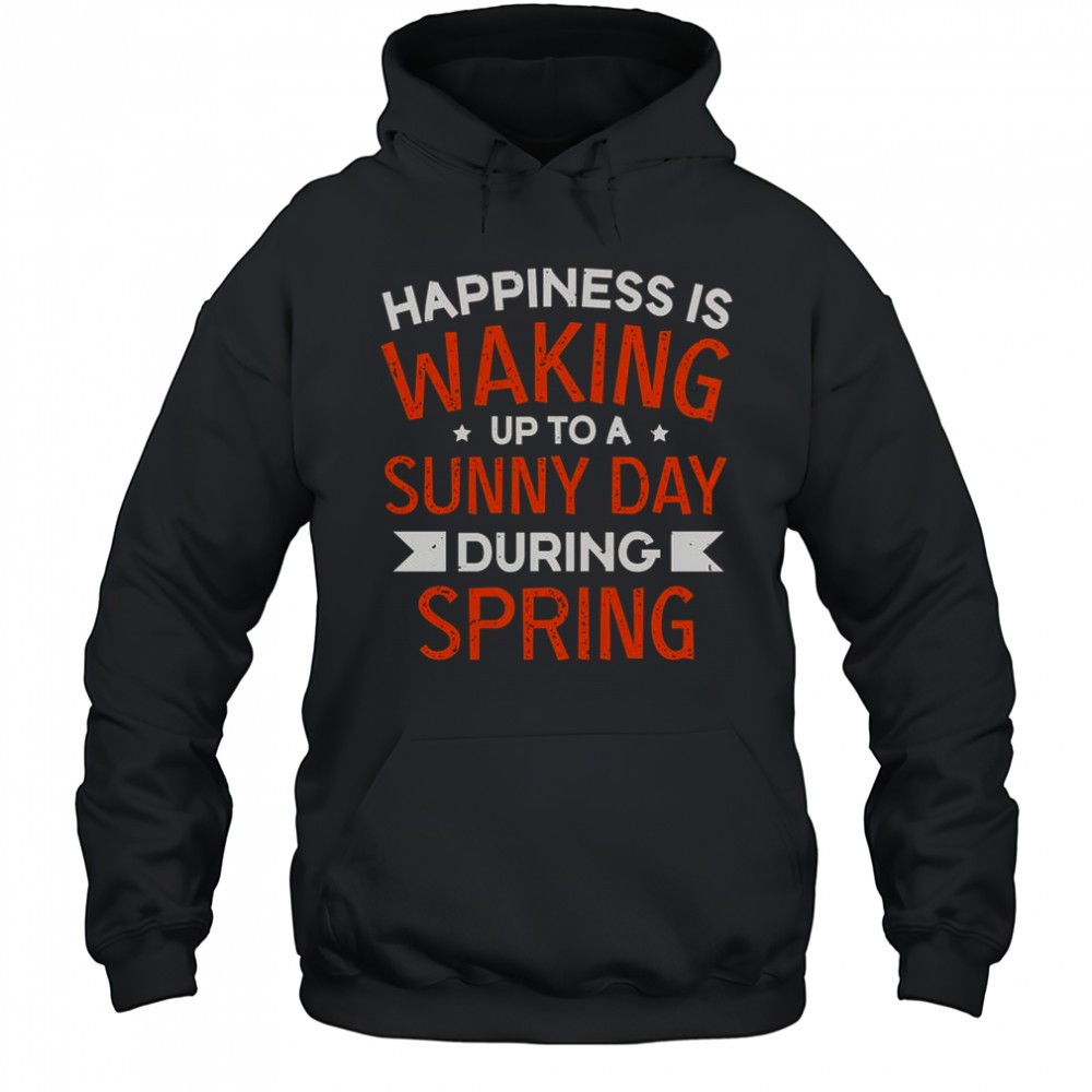 Happiness Is Waking Up To A Sunny Day During Spring T-Shirt