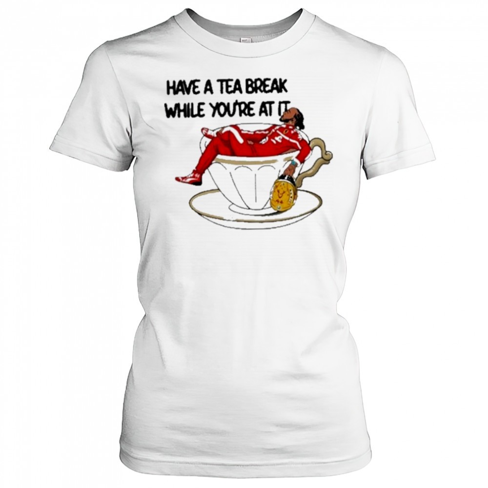 have-a-tea-break-while-youre-at-it-shirt-8pnplp0n Have A Tea Break While Youre At It Shirt