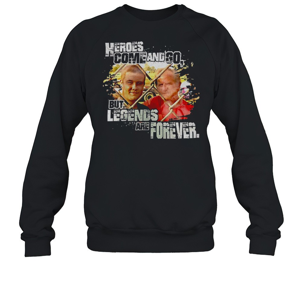 Heroes Come And Go But Legends Are Forever Shirt