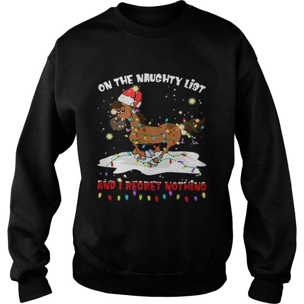 Horse on the naughty list and I regret nothing Christmas shirt
