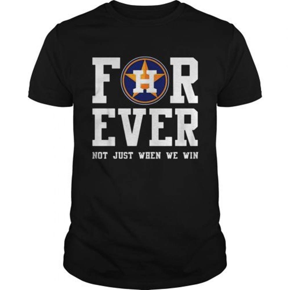 houston-astros-forever-not-just-when-we-win-shirt-ldgwzgme Houston Astros Forever not just when we win shirt