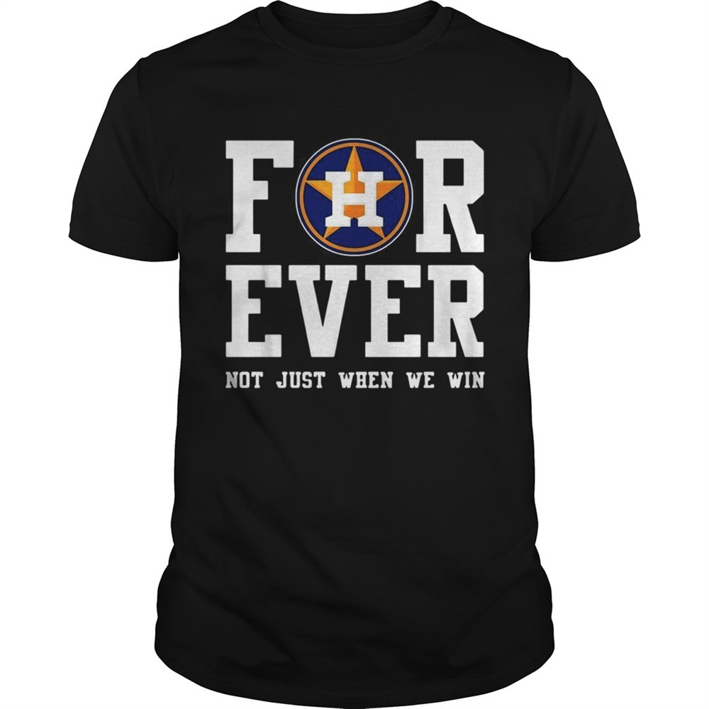 houston-astros-forever-not-just-when-we-win-shirt-ldgwzgme Houston Astros Forever not just when we win shirt