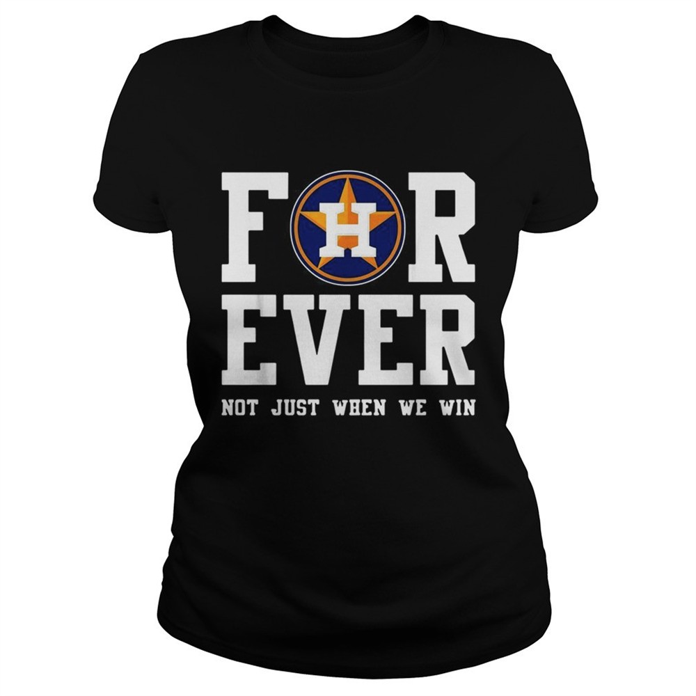 houston-astros-forever-not-just-when-we-win-shirt-ldgwzgme Houston Astros Forever not just when we win shirt
