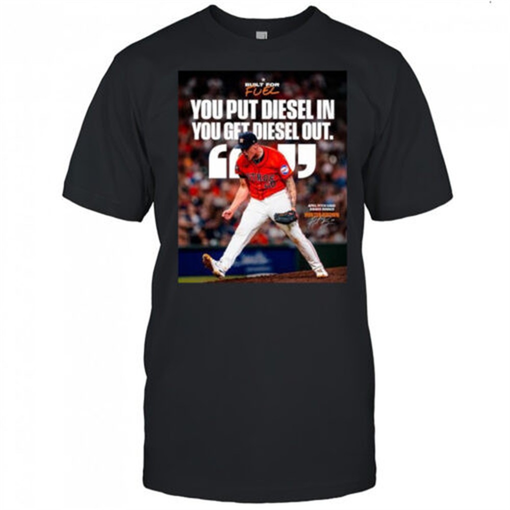 houston-astros-you-put-diesel-in-you-get-diesel-out-hunter-brown-april-pitch-han-tri2j430 Houston Astros You Put Diesel In You Get Diesel Out Hunter Brown April Pitch Hand Award Winner Signature t-shirt