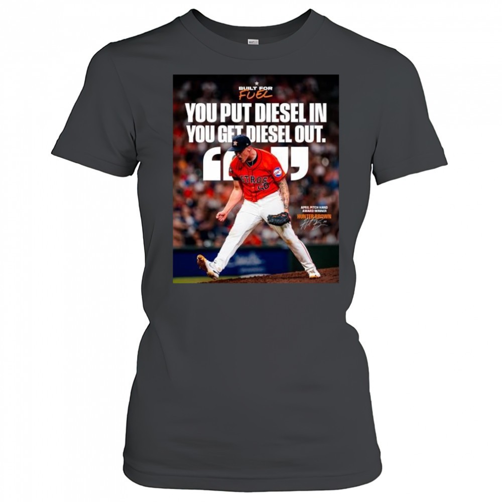 houston-astros-you-put-diesel-in-you-get-diesel-out-hunter-brown-april-pitch-han-tri2j430 Houston Astros You Put Diesel In You Get Diesel Out Hunter Brown April Pitch Hand Award Winner Signature t-shirt