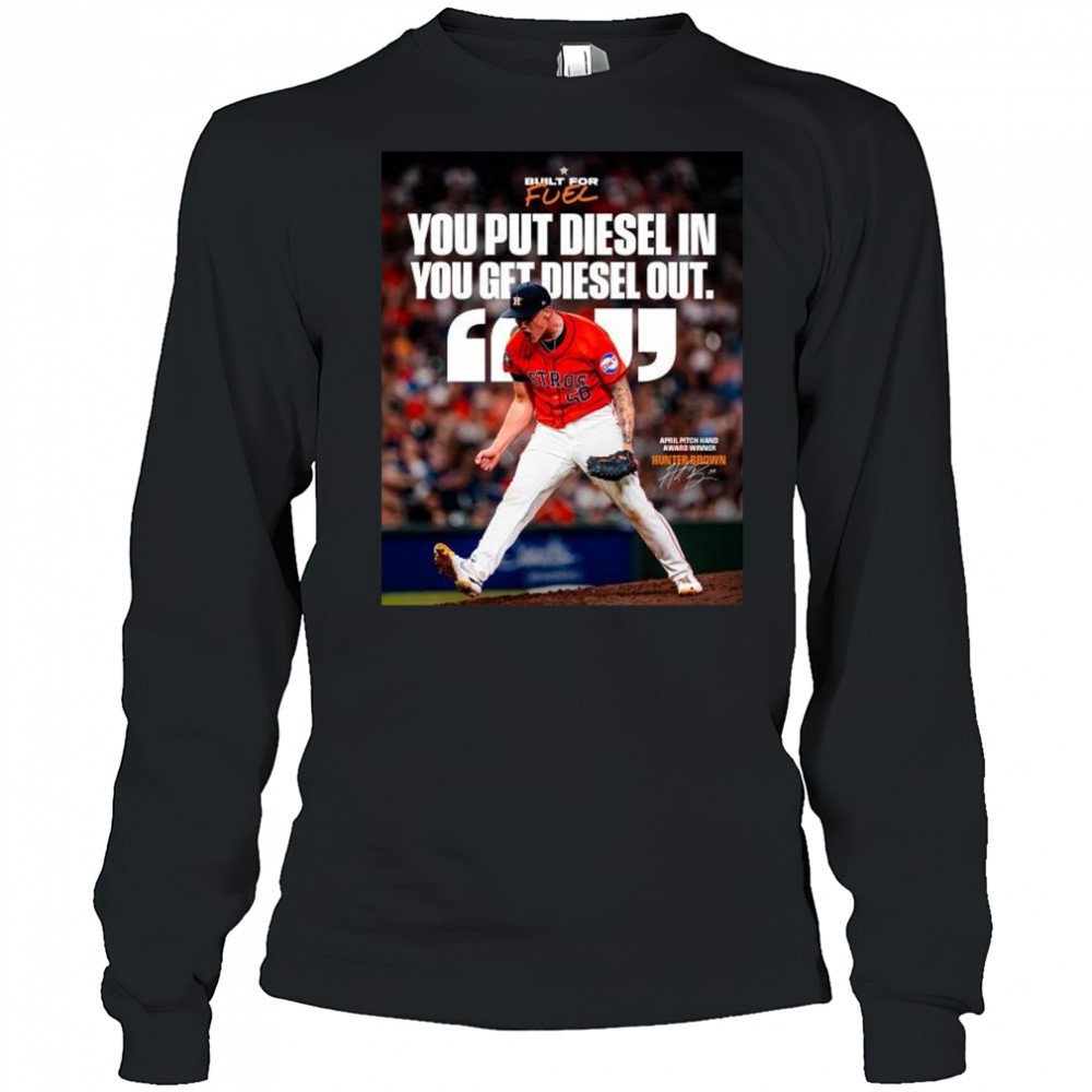 houston-astros-you-put-diesel-in-you-get-diesel-out-hunter-brown-april-pitch-han-tri2j430 Houston Astros You Put Diesel In You Get Diesel Out Hunter Brown April Pitch Hand Award Winner Signature t-shirt