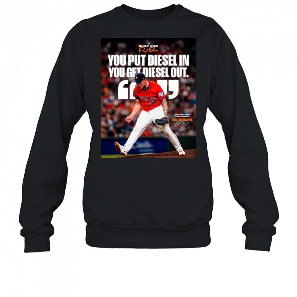 houston-astros-you-put-diesel-in-you-get-diesel-out-hunter-brown-april-pitch-han-tri2j430 Houston Astros You Put Diesel In You Get Diesel Out Hunter Brown April Pitch Hand Award Winner Signature t-shirt