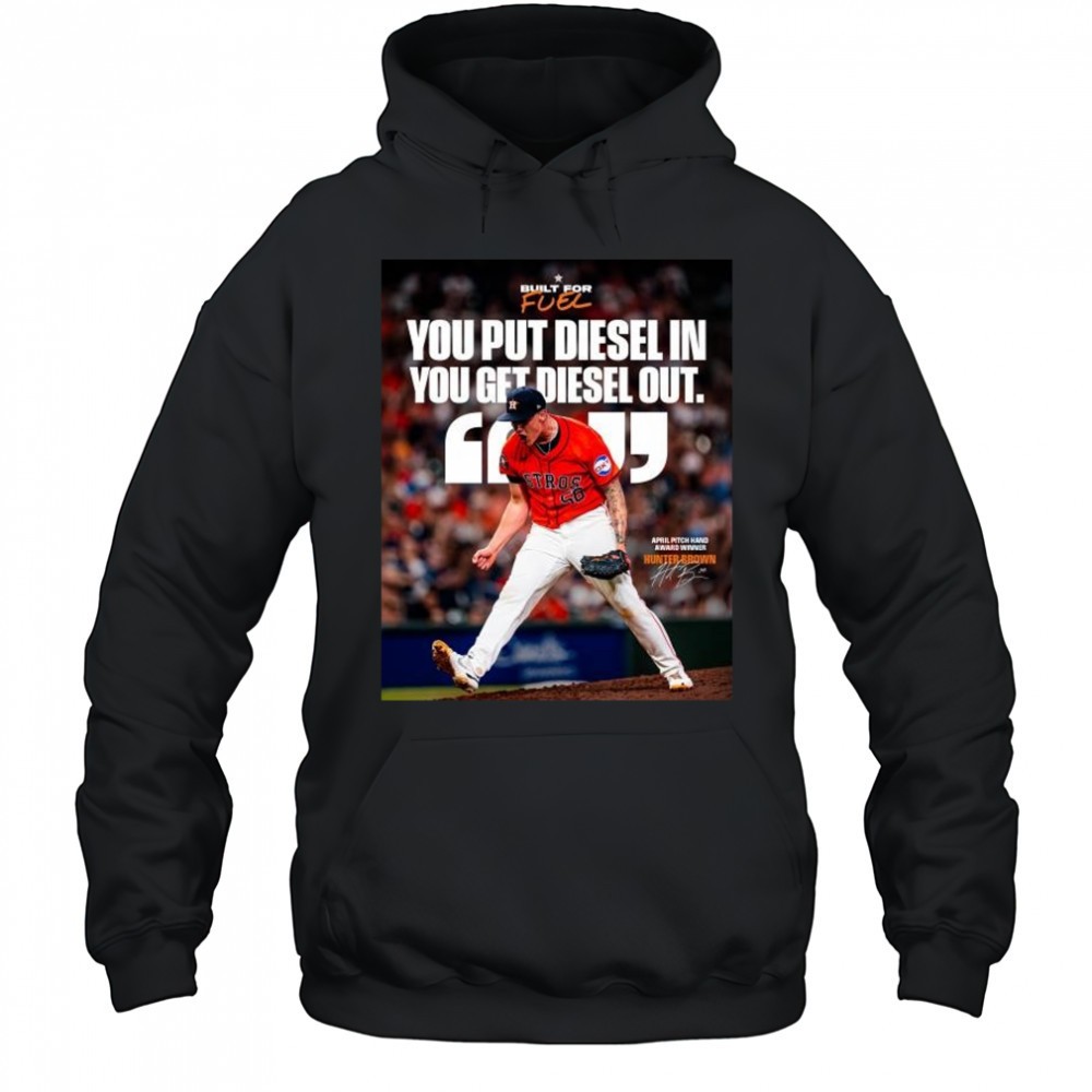 Houston Astros You Put Diesel In You Get Diesel Out Hunter Brown April Pitch Hand Award Winner Signature t-shirt
