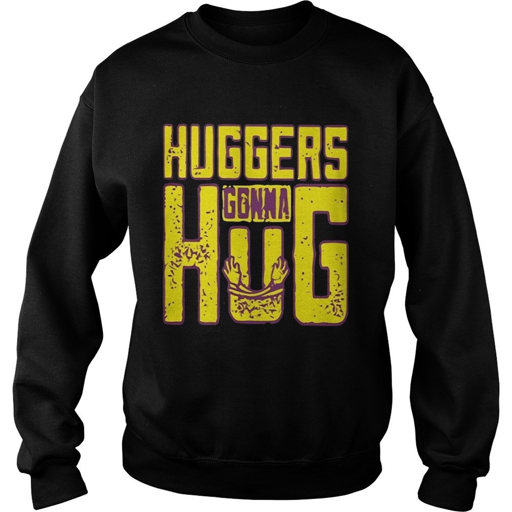 Huggers Gonna Hug shirt