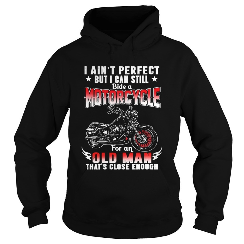 i-aint-perfect-but-i-can-still-ride-a-motorcycle-for-an-old-man-thats-close-enou-dq50rphy I Aint Perfect But I Can Still Ride A Motorcycle For An Old Man Thats Close Enough TShirt